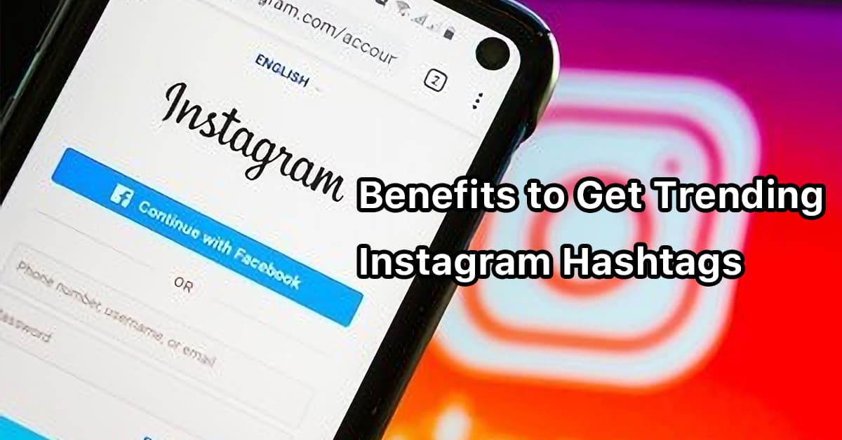 Benefits to Get Trending Instagram Hashtags
