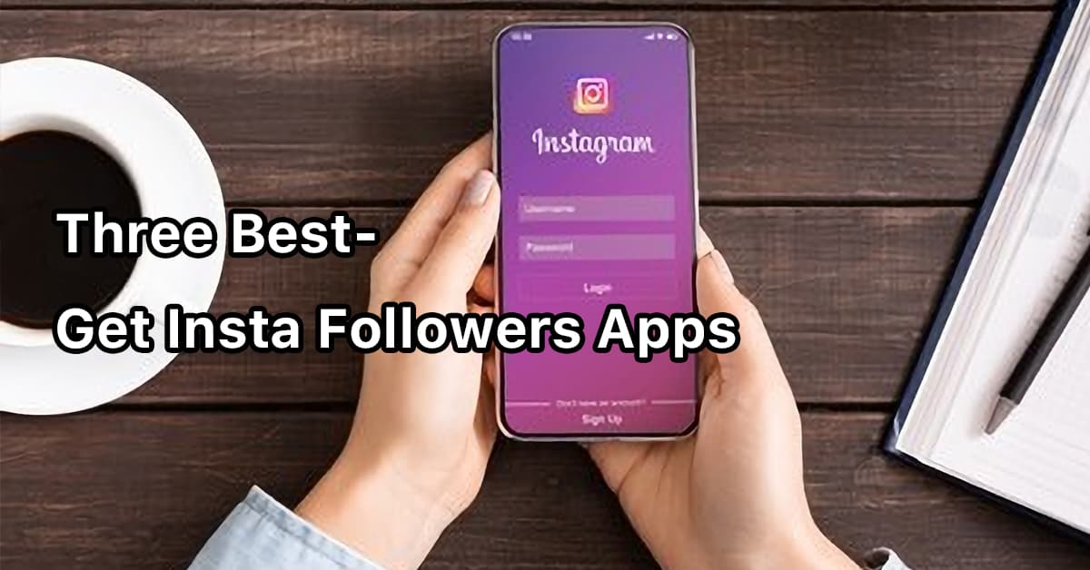 Three Best Get Insta Followers Apps
